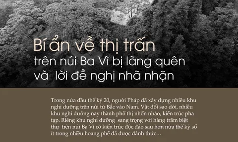 Bí ẩn về thị trấn trên núi Ba Vì bị lãng quên và lời đề nghị nhã nhặn - Bài cuối: Đừng tiếp tục lãng phí di sản-tài sản